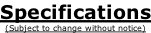 Specifications (Subject to change without notice)